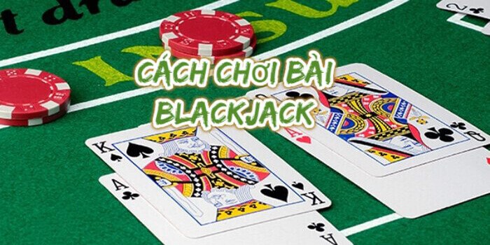 Cách Chơi Blackjack Đơn Giản | 5 Phút Kiếm Tiền Hiệu Quả 1 Huong-dan-cach-choi-blackjack-chi-tiet-nhat